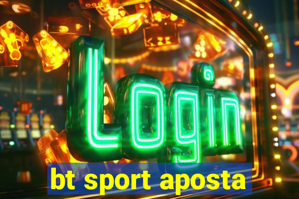 bt sport aposta